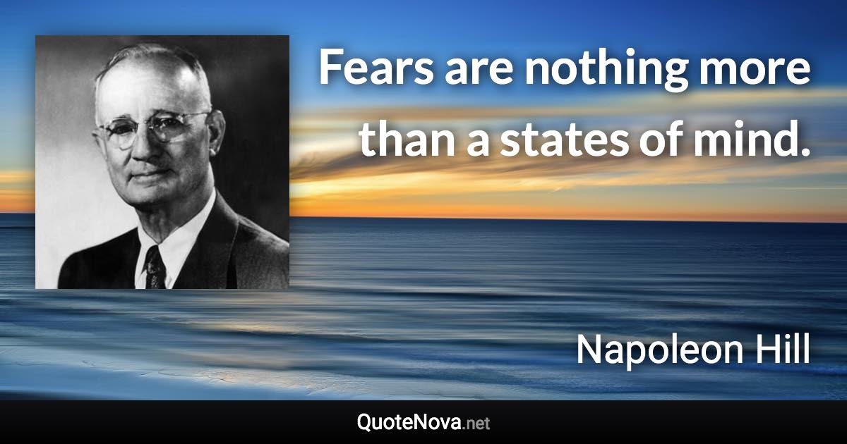 Fears are nothing more than a states of mind. - Napoleon Hill quote