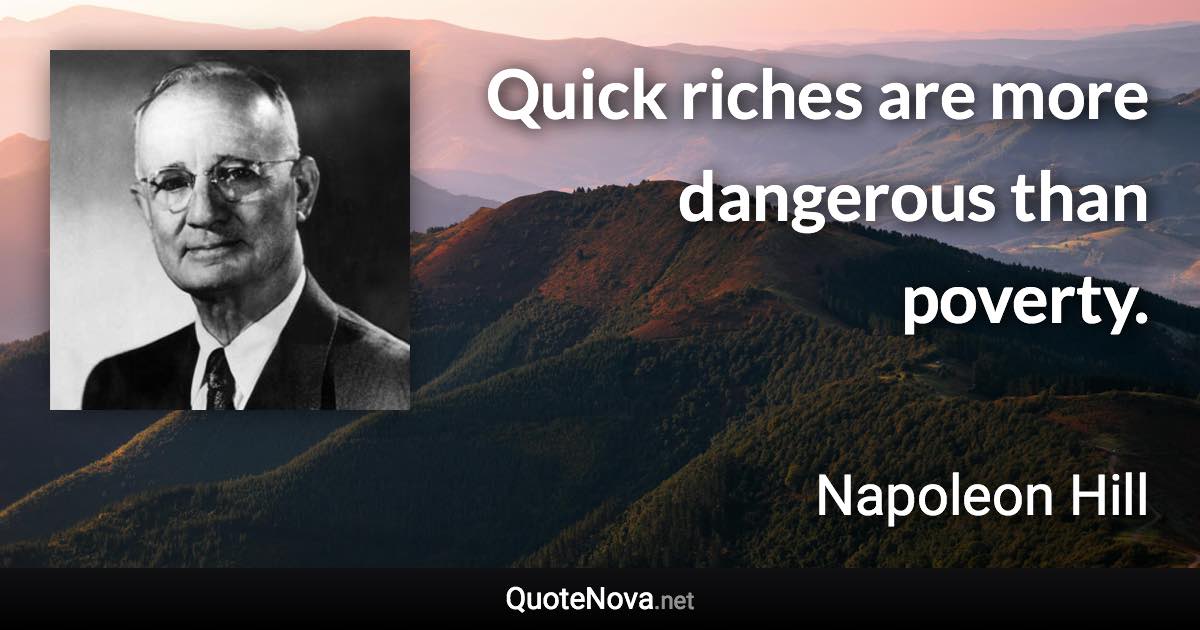 Quick riches are more dangerous than poverty. - Napoleon Hill quote