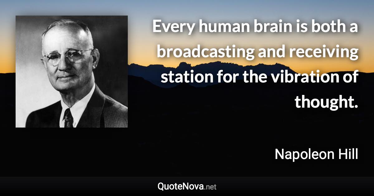 Every human brain is both a broadcasting and receiving station for the vibration of thought. - Napoleon Hill quote