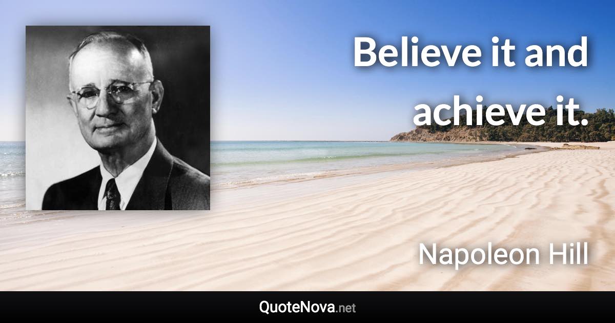 Believe it and achieve it. - Napoleon Hill quote