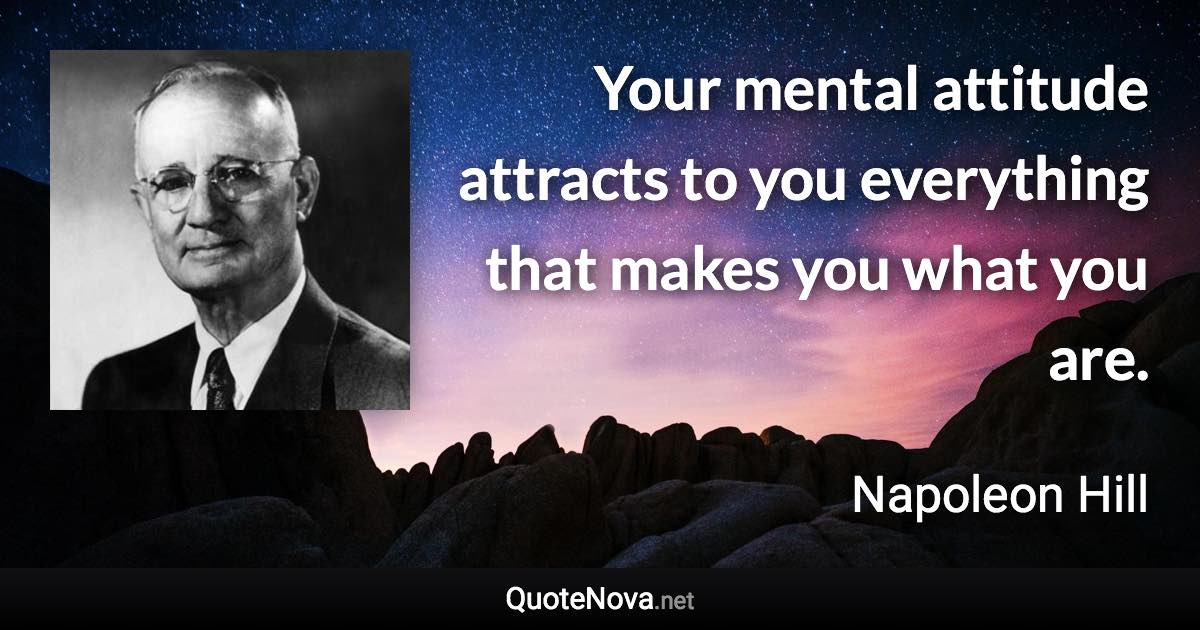 Your mental attitude attracts to you everything that makes you what you are. - Napoleon Hill quote