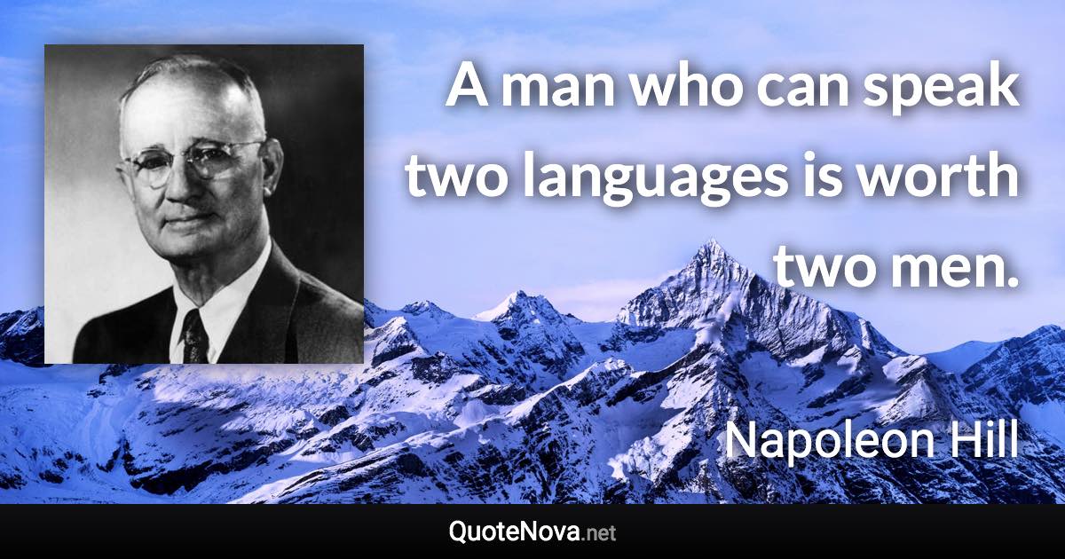 A man who can speak two languages is worth two men. - Napoleon Hill quote