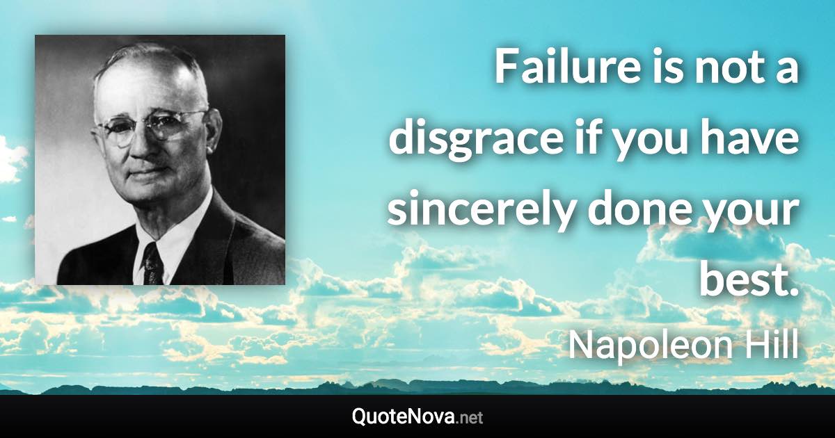 Failure is not a disgrace if you have sincerely done your best. - Napoleon Hill quote