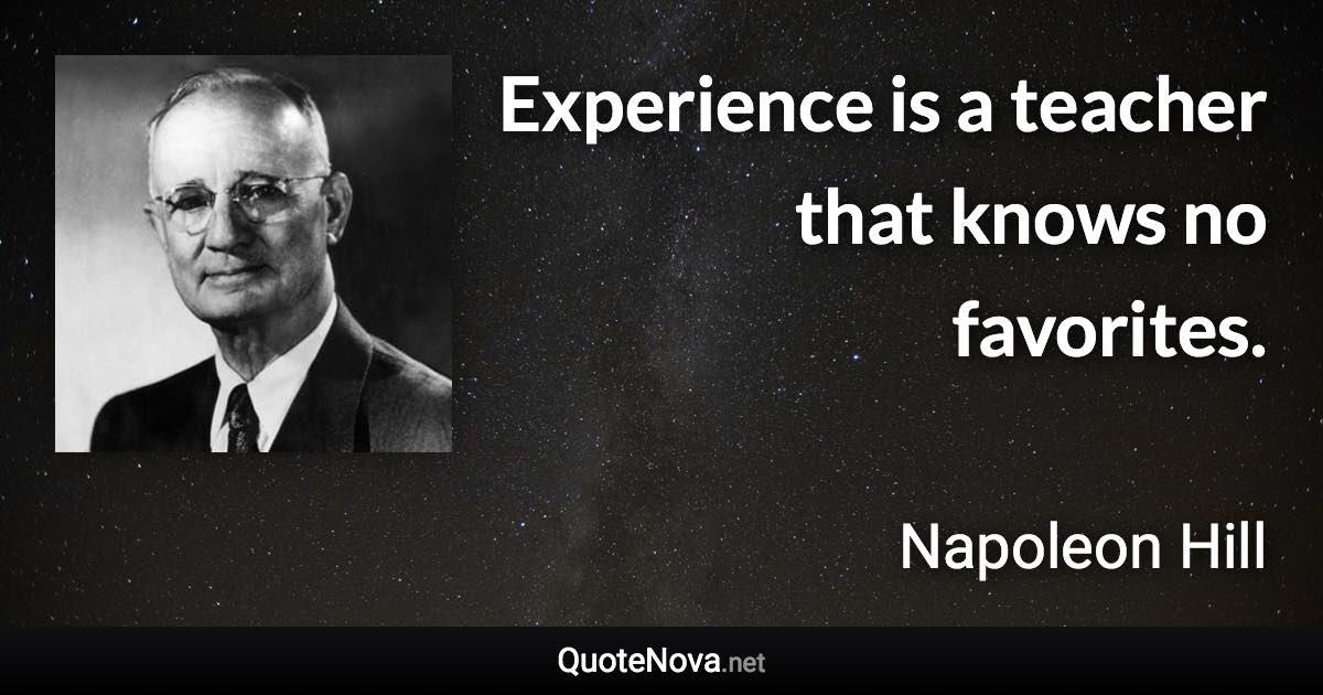 Experience is a teacher that knows no favorites. - Napoleon Hill quote