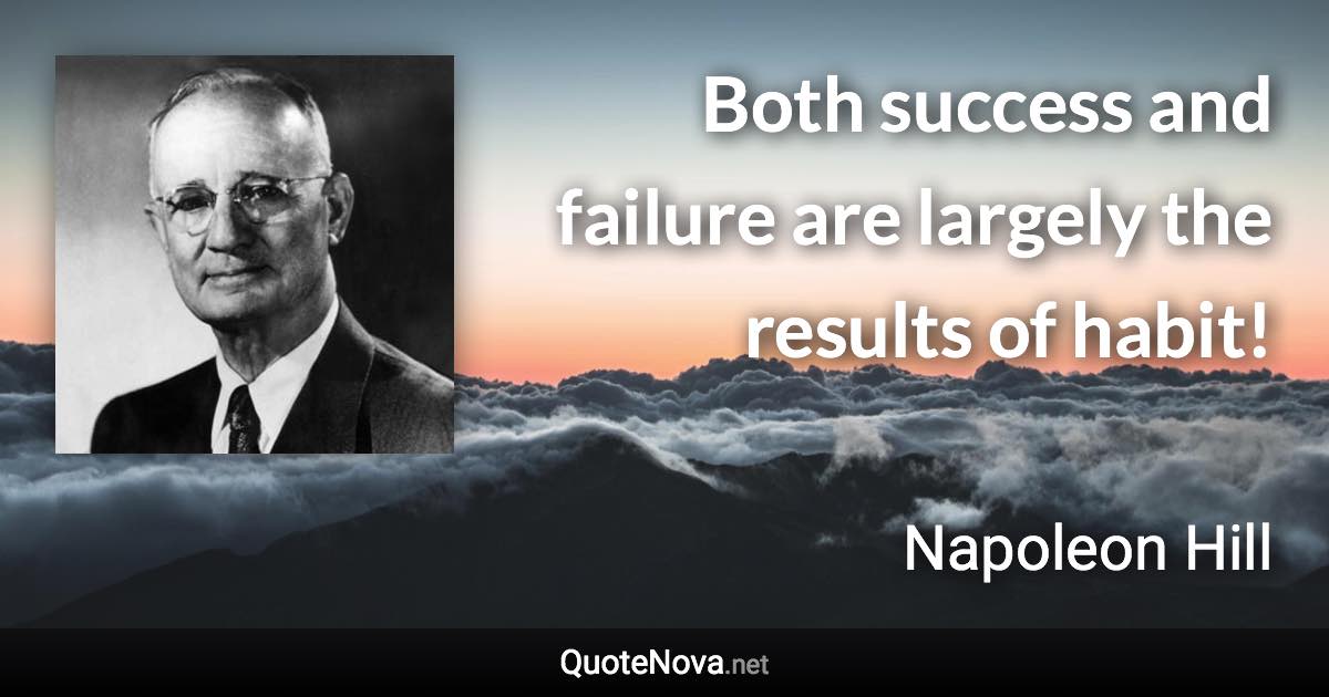 Both success and failure are largely the results of habit! - Napoleon Hill quote