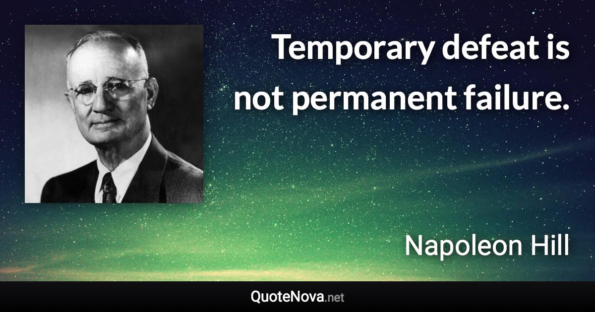 Temporary defeat is not permanent failure. - Napoleon Hill quote
