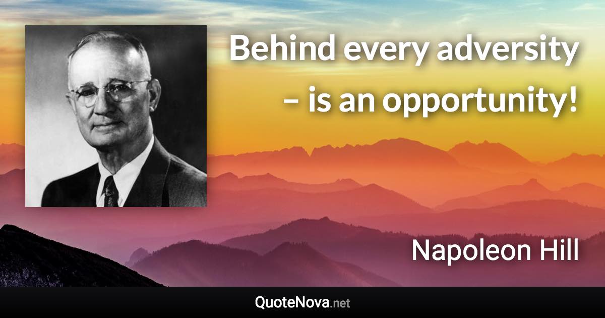 Behind every adversity – is an opportunity! - Napoleon Hill quote