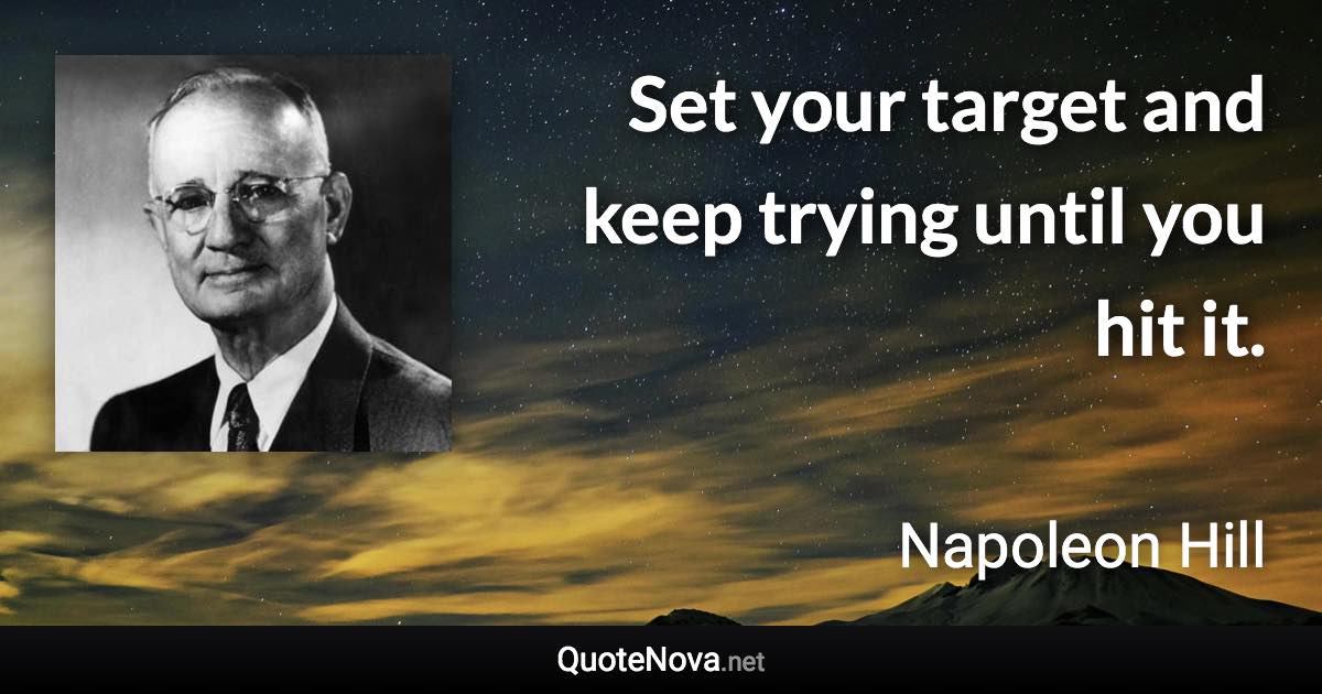 Set your target and keep trying until you hit it. - Napoleon Hill quote