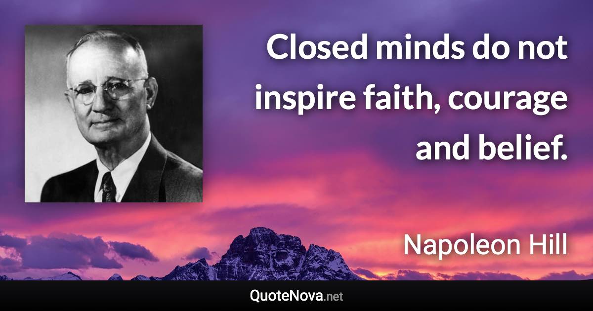 Closed minds do not inspire faith, courage and belief. - Napoleon Hill quote