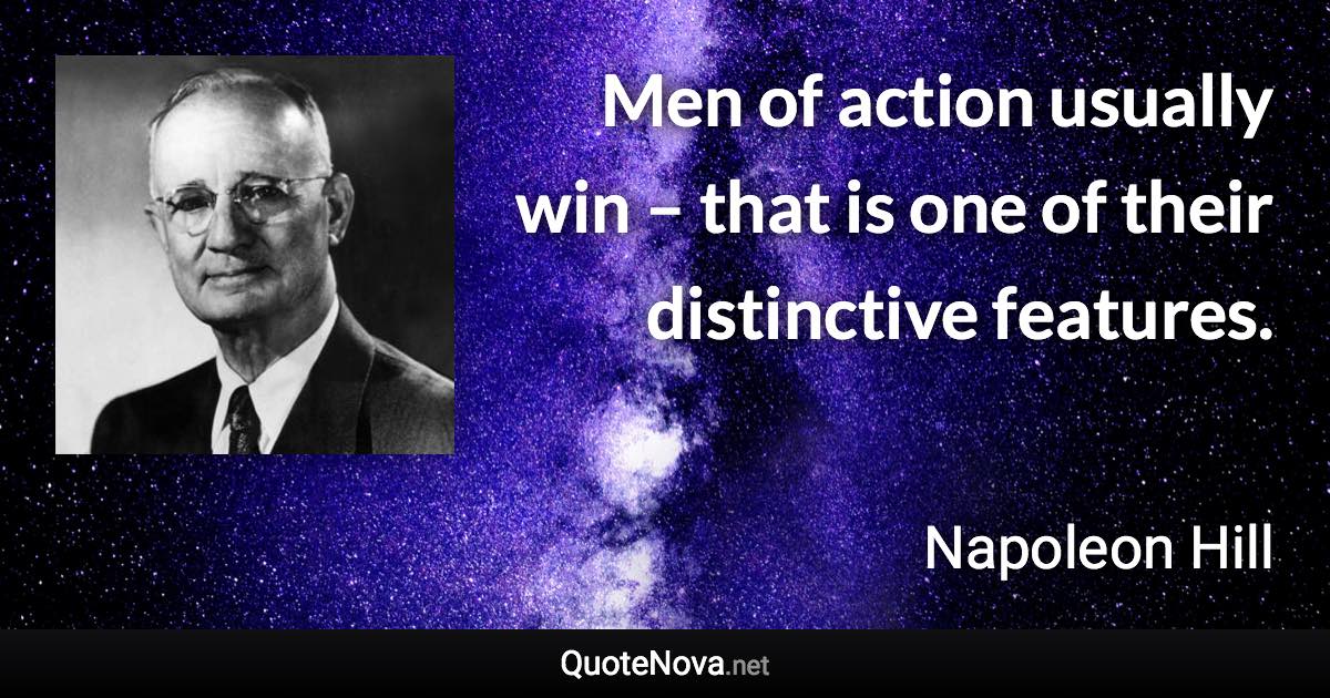 Men of action usually win – that is one of their distinctive features. - Napoleon Hill quote