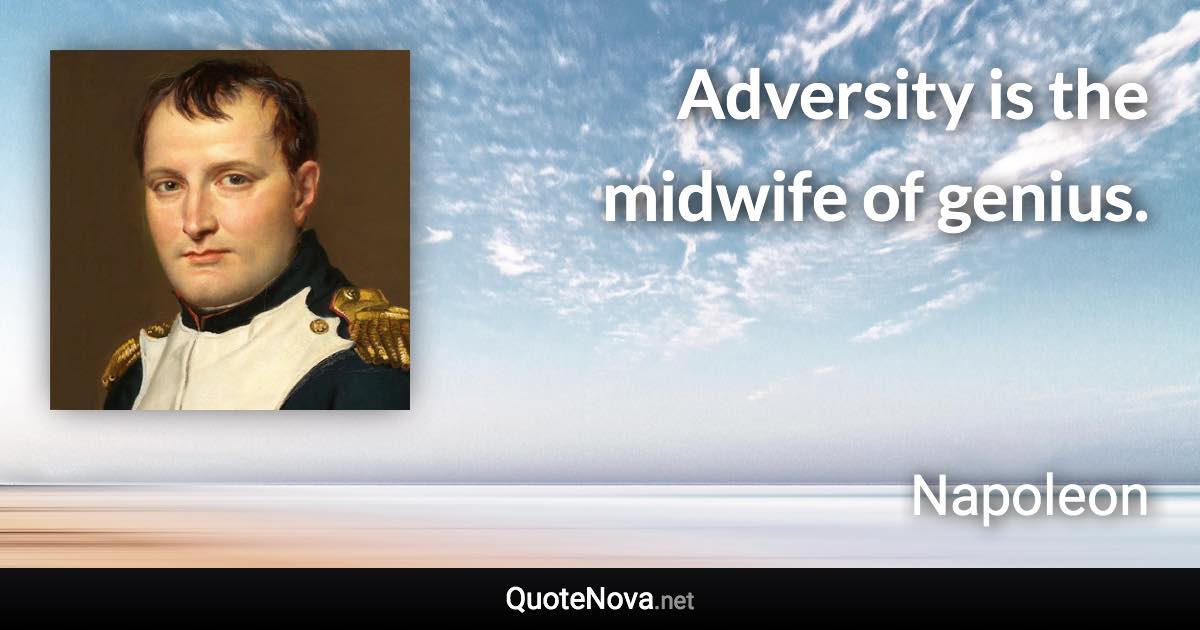 Adversity is the midwife of genius. - Napoleon quote