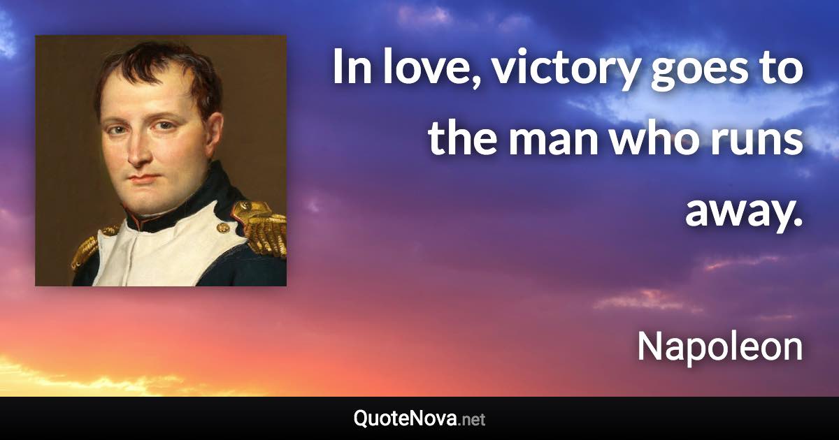 In love, victory goes to the man who runs away. - Napoleon quote