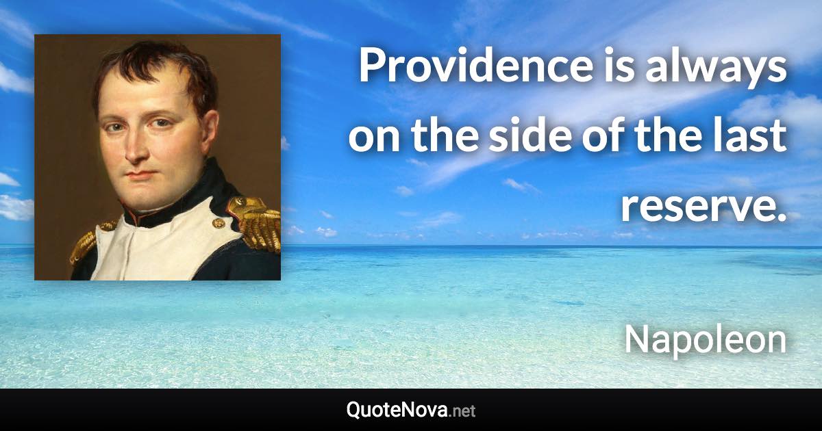 Providence is always on the side of the last reserve. - Napoleon quote