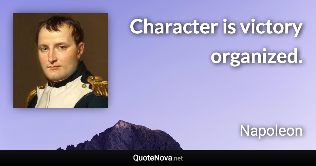 Character is victory organized. - Napoleon quote