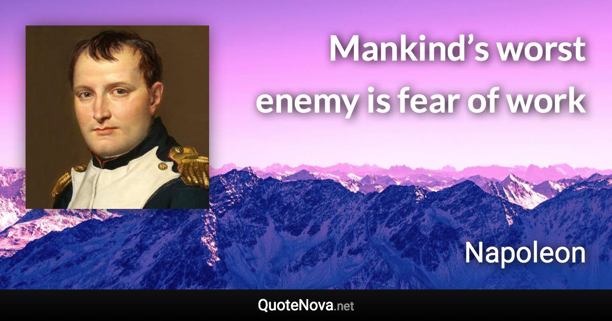 Mankind’s worst enemy is fear of work - Napoleon quote