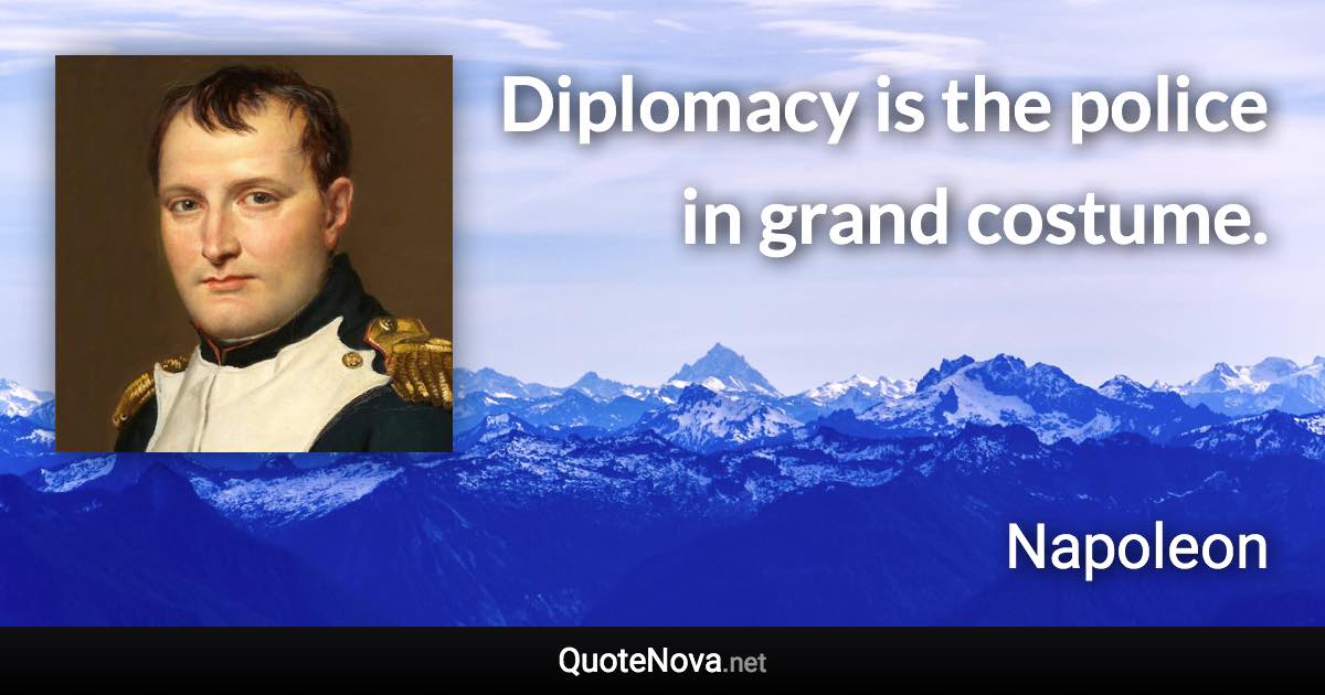 Diplomacy is the police in grand costume. - Napoleon quote