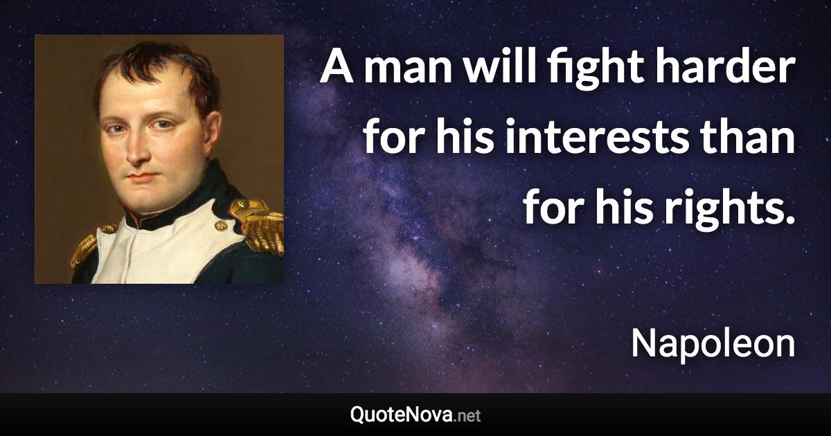 A man will fight harder for his interests than for his rights. - Napoleon quote