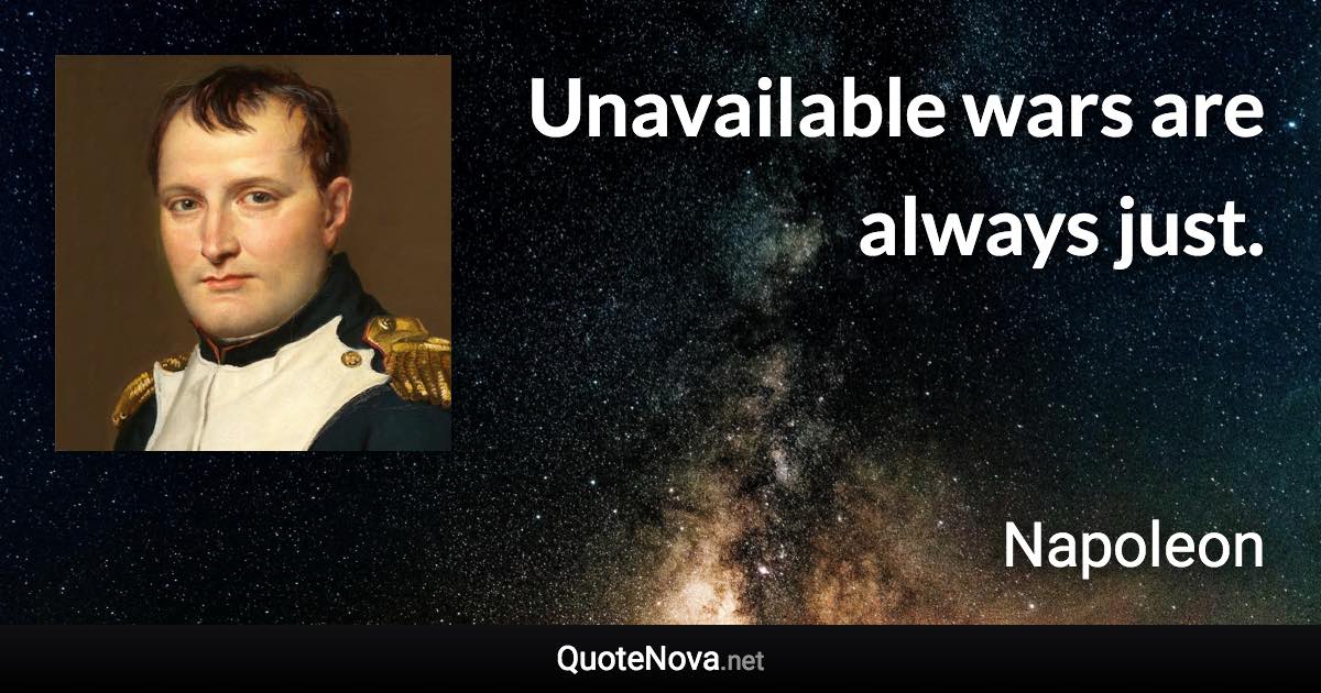 Unavailable wars are always just. - Napoleon quote