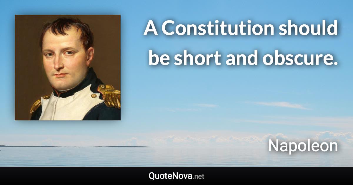 A Constitution should be short and obscure. - Napoleon quote