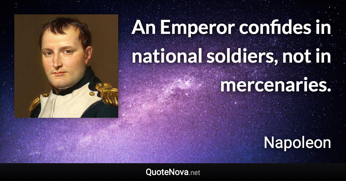 An Emperor confides in national soldiers, not in mercenaries. - Napoleon quote