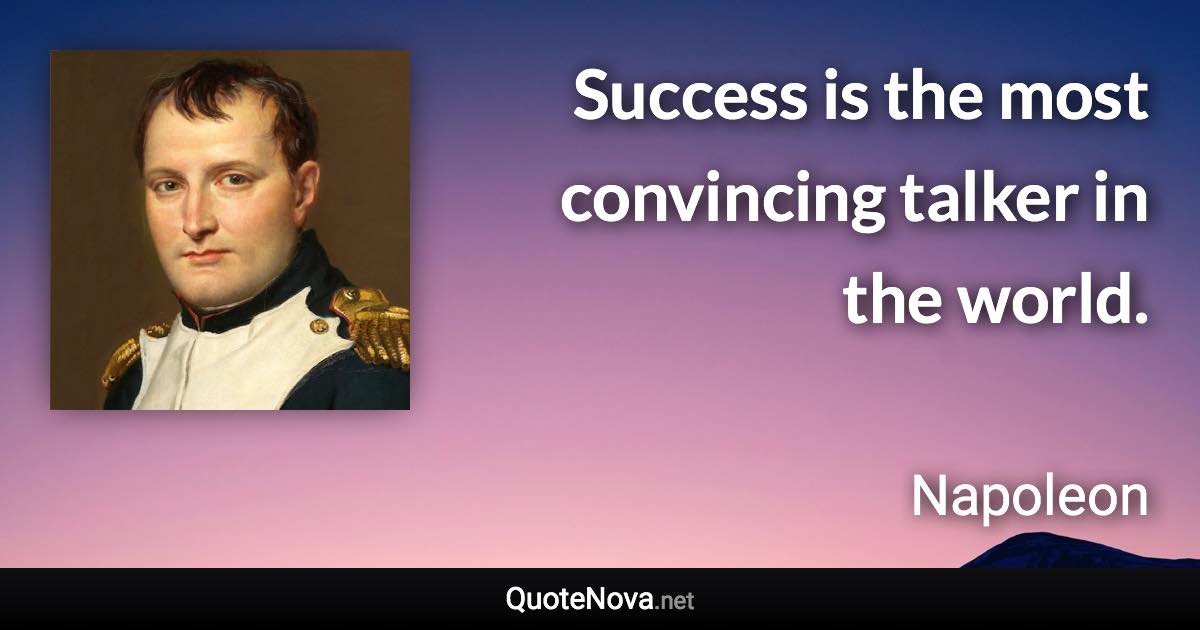 Success is the most convincing talker in the world. - Napoleon quote