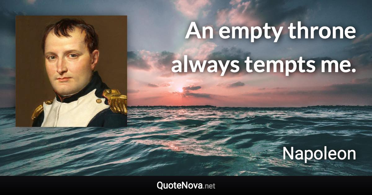 An empty throne always tempts me. - Napoleon quote