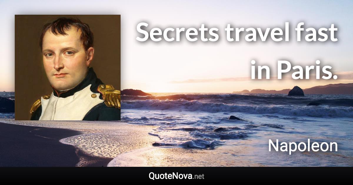 Secrets travel fast in Paris. - Napoleon quote