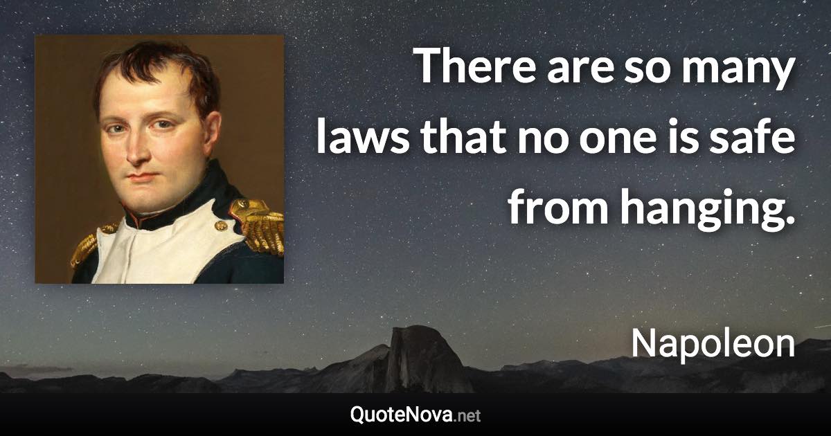 There are so many laws that no one is safe from hanging. - Napoleon quote