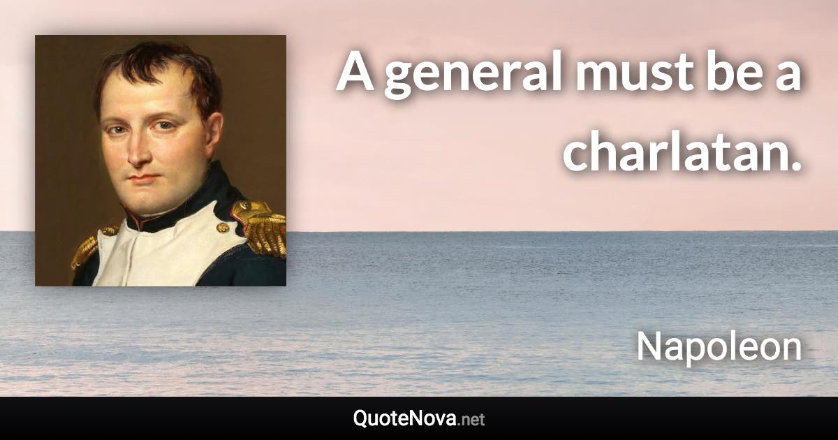 A general must be a charlatan. - Napoleon quote