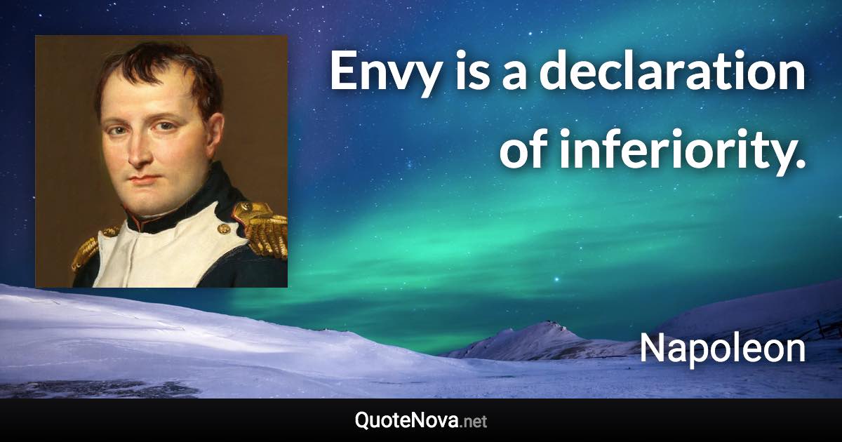 Envy is a declaration of inferiority. - Napoleon quote