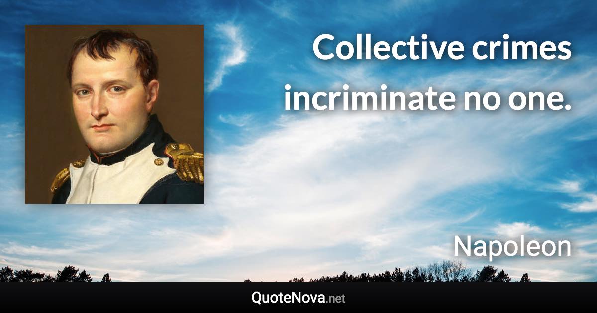 Collective crimes incriminate no one. - Napoleon quote