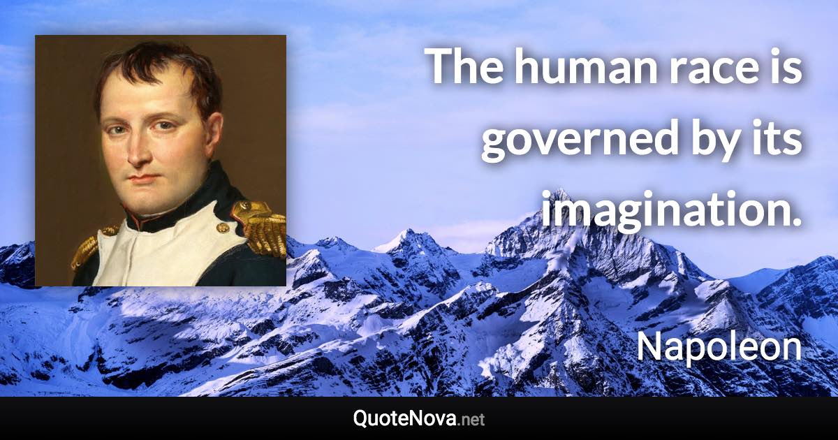 The human race is governed by its imagination. - Napoleon quote