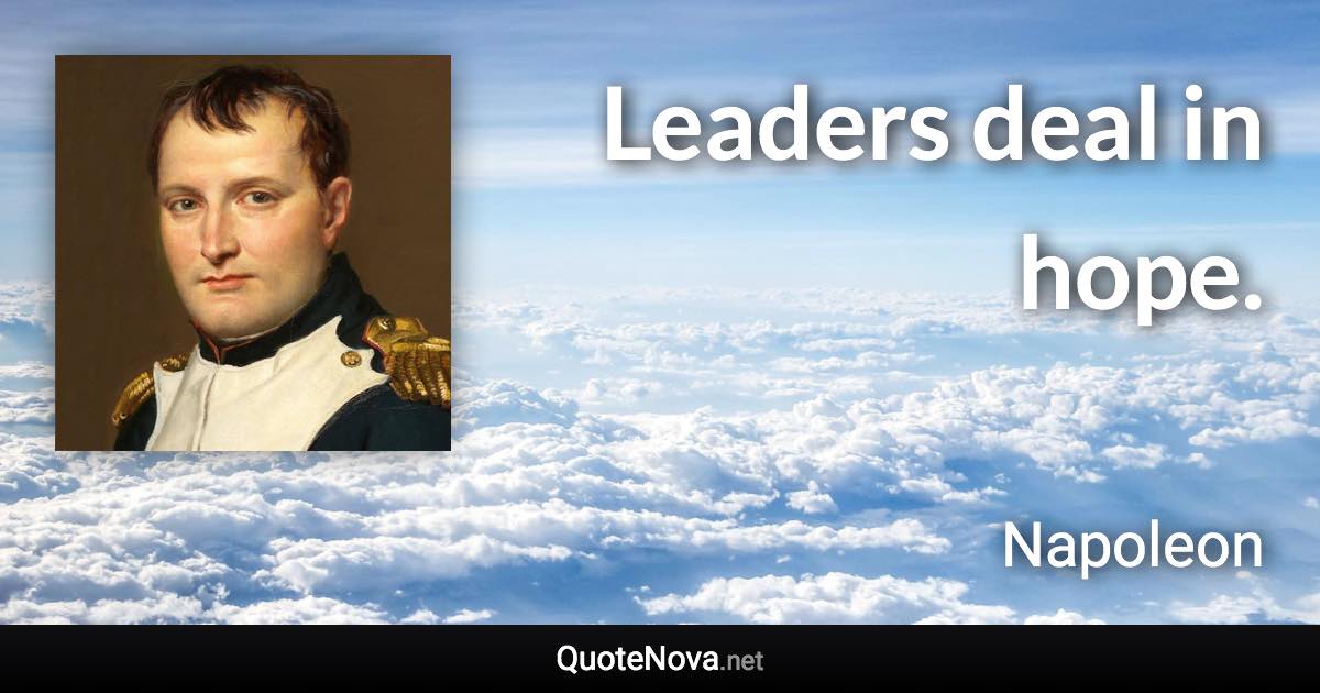 Leaders deal in hope. - Napoleon quote