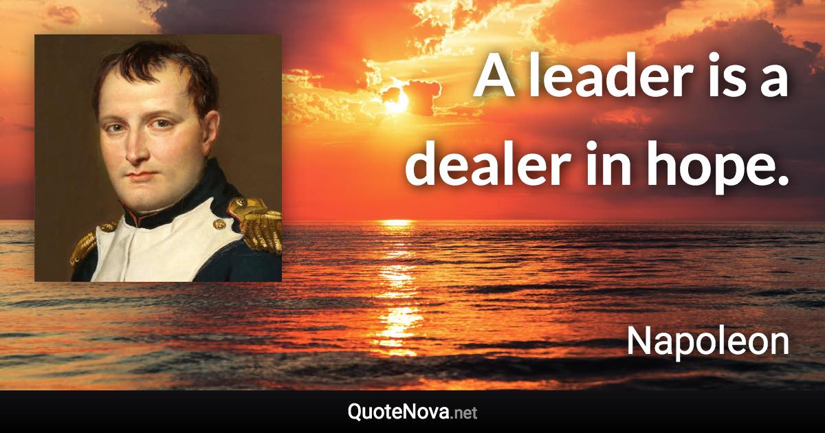 A leader is a dealer in hope. - Napoleon quote