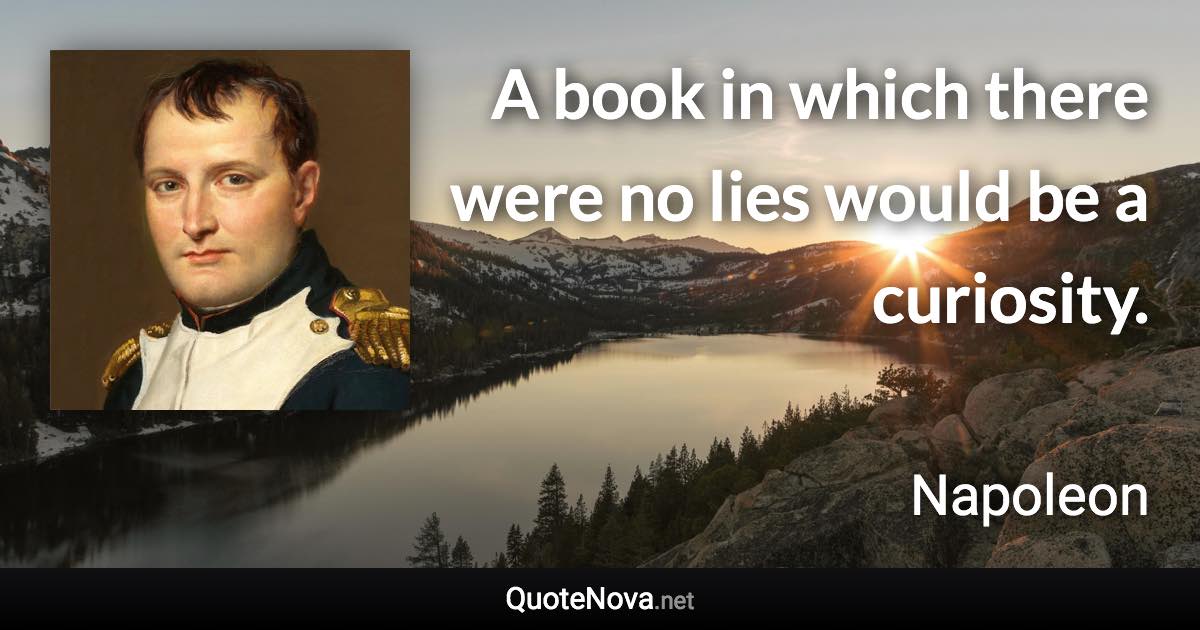 A book in which there were no lies would be a curiosity. - Napoleon quote