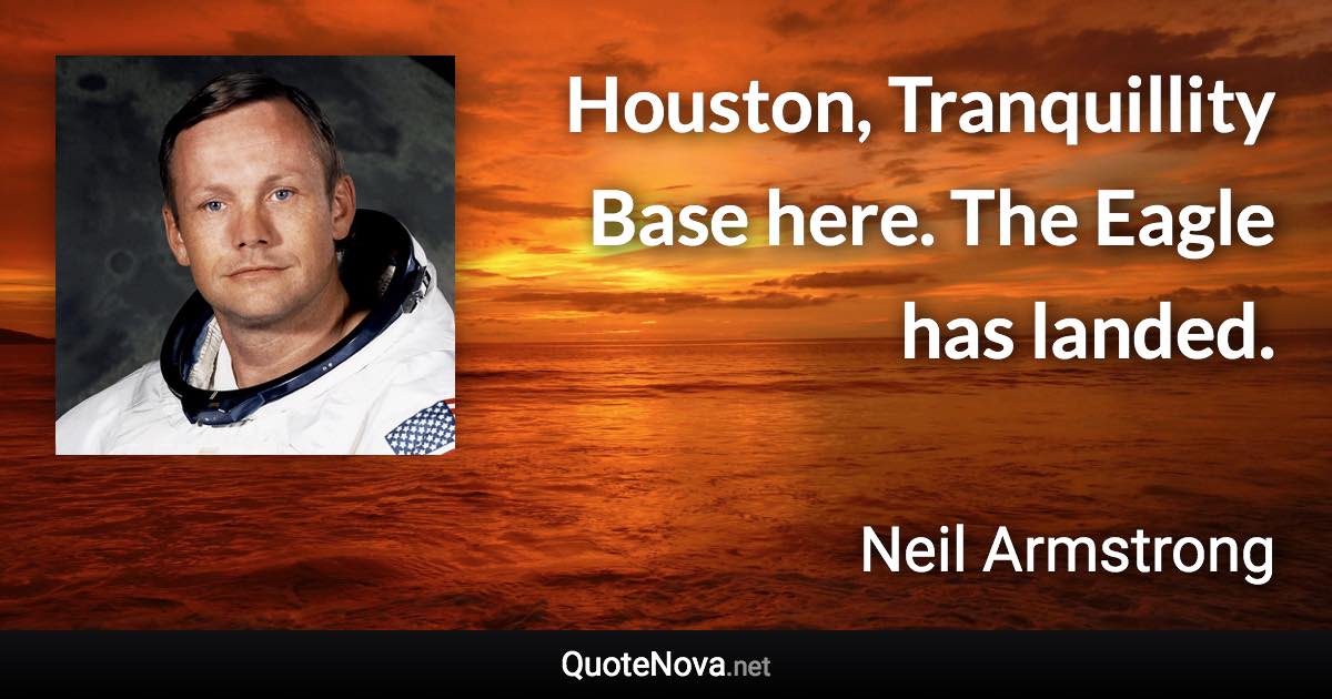 Houston, Tranquillity Base here. The Eagle has landed. - Neil Armstrong quote