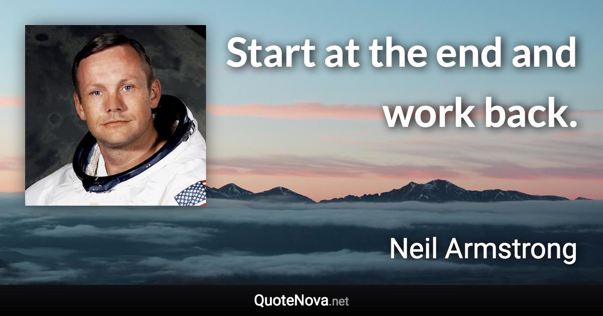 Start at the end and work back. - Neil Armstrong quote