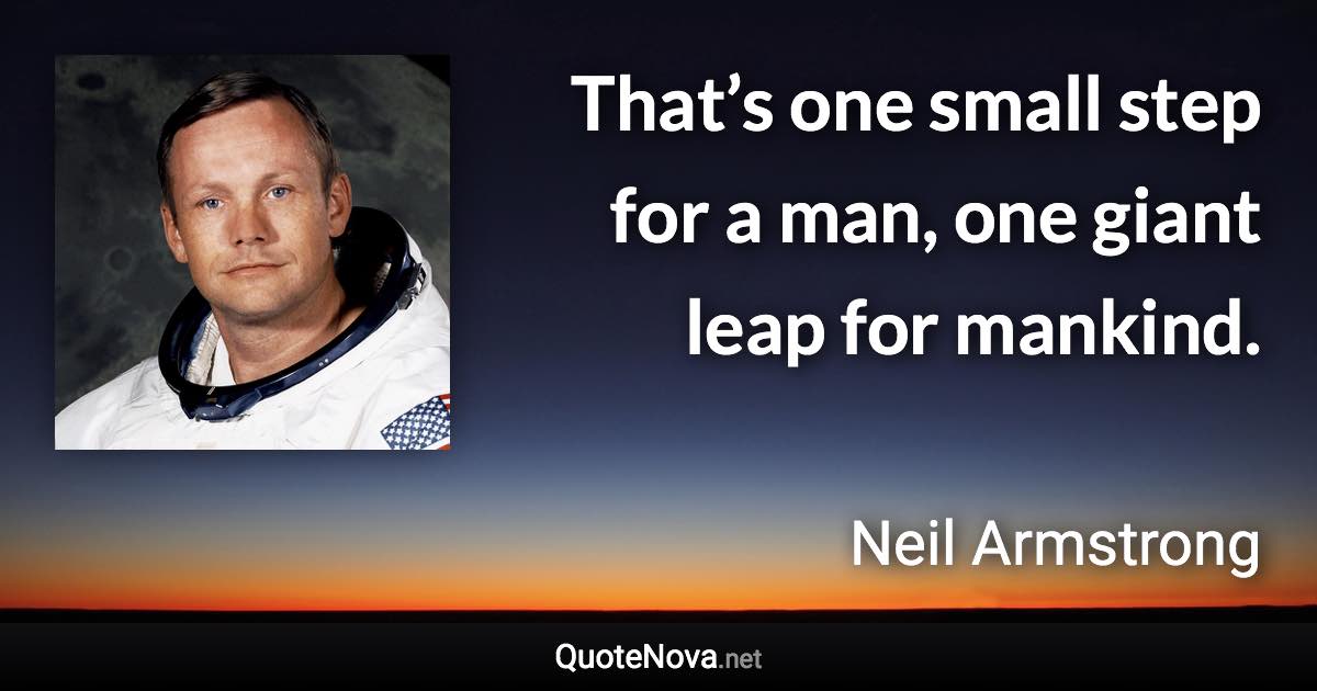 That’s one small step for a man, one giant leap for mankind. - Neil Armstrong quote