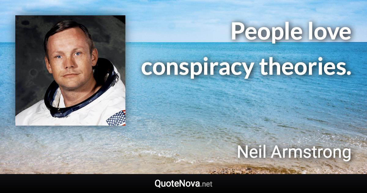 People love conspiracy theories. - Neil Armstrong quote