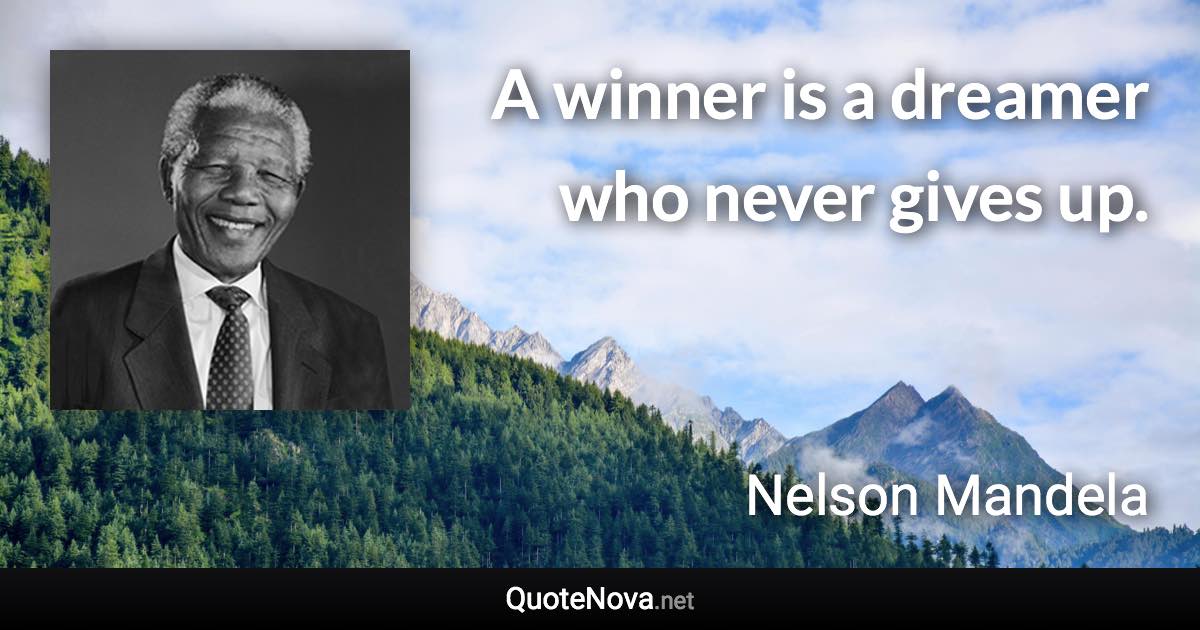A winner is a dreamer who never gives up. - Nelson Mandela quote