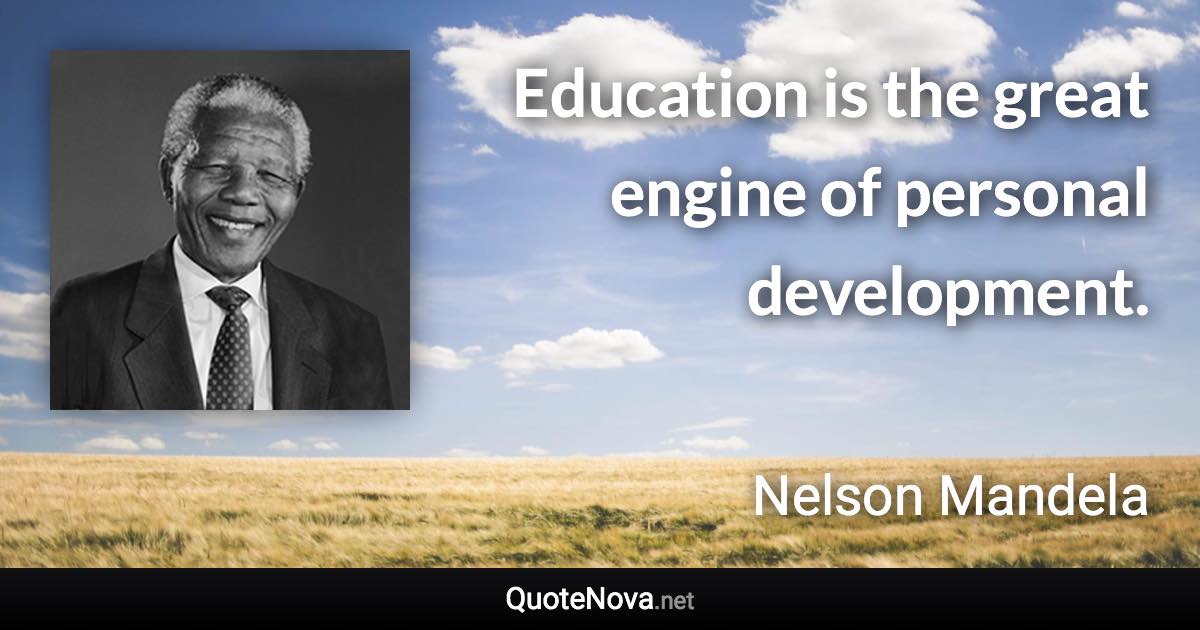 Education is the great engine of personal development. - Nelson Mandela quote