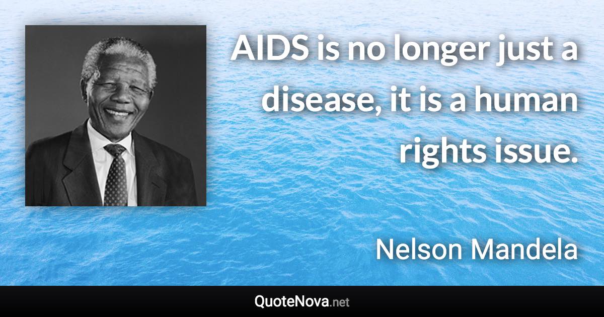 AIDS is no longer just a disease, it is a human rights issue. - Nelson Mandela quote