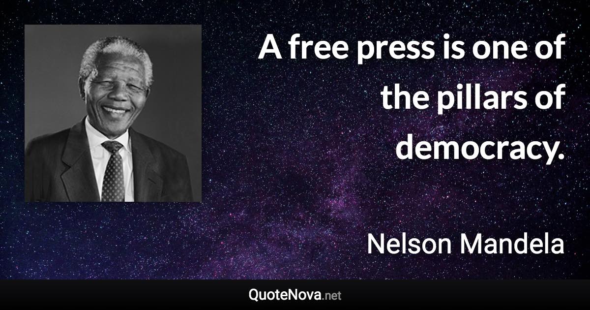 A free press is one of the pillars of democracy. - Nelson Mandela quote