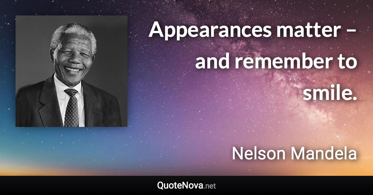 Appearances matter – and remember to smile. - Nelson Mandela quote