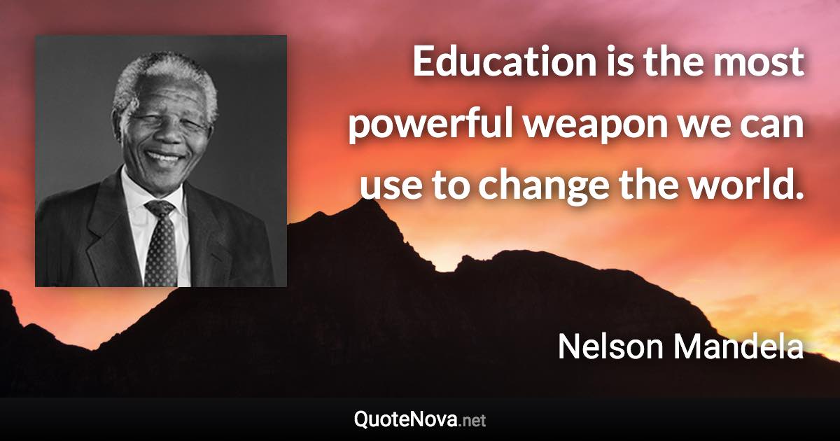 Education is the most powerful weapon we can use to change the world. - Nelson Mandela quote