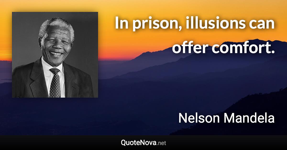 In prison, illusions can offer comfort. - Nelson Mandela quote