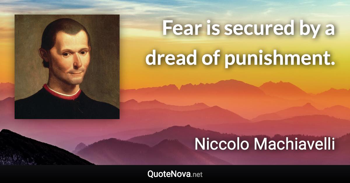 Fear is secured by a dread of punishment. - Niccolo Machiavelli quote