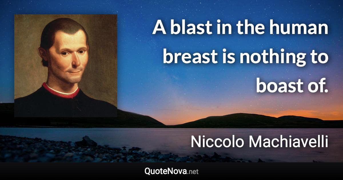 A blast in the human breast is nothing to boast of. - Niccolo Machiavelli quote