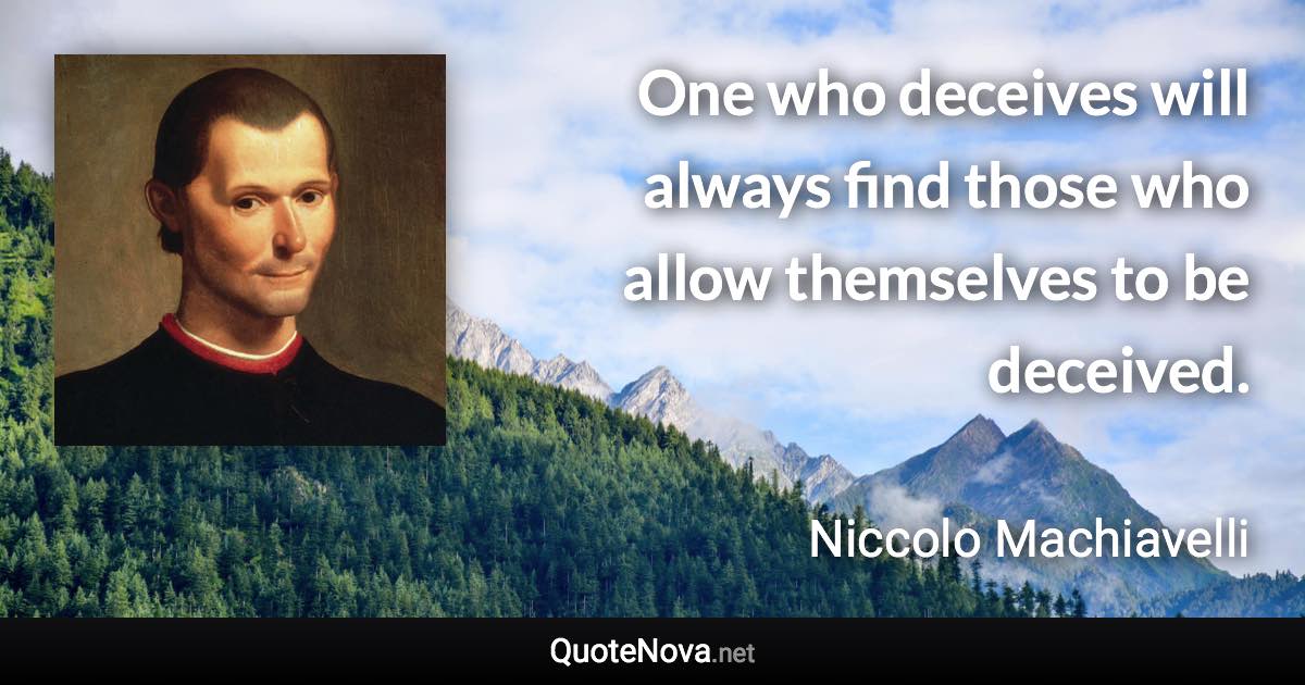 One who deceives will always find those who allow themselves to be deceived. - Niccolo Machiavelli quote