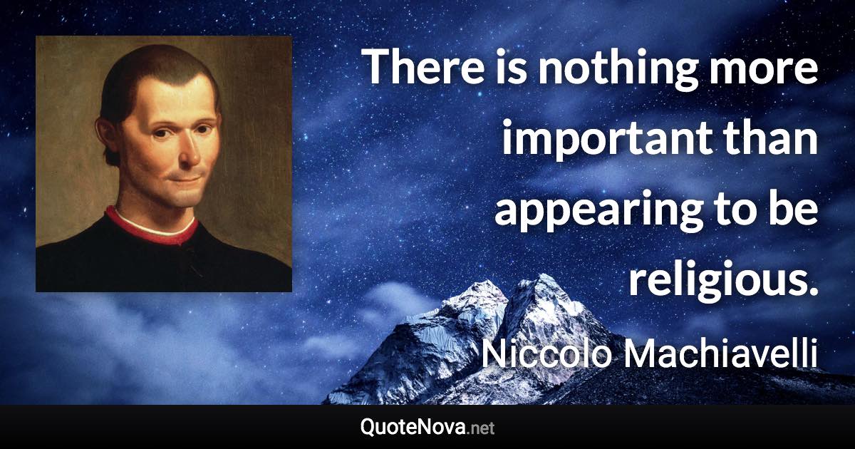 There is nothing more important than appearing to be religious. - Niccolo Machiavelli quote